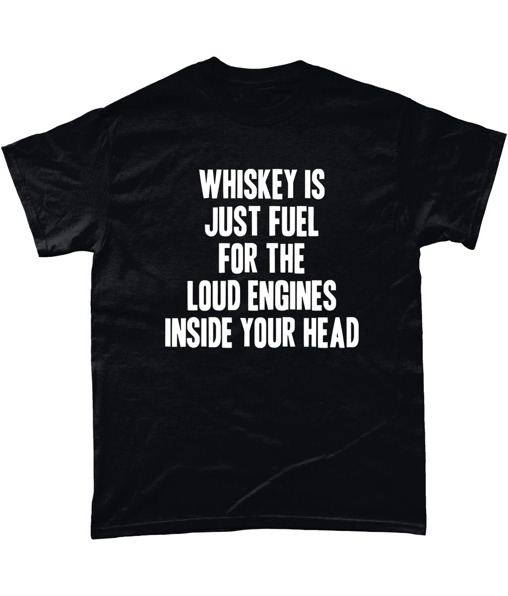 Whiskey Is Just Fuel For The Loud Engines In Your Head T-shirt_voghion.com