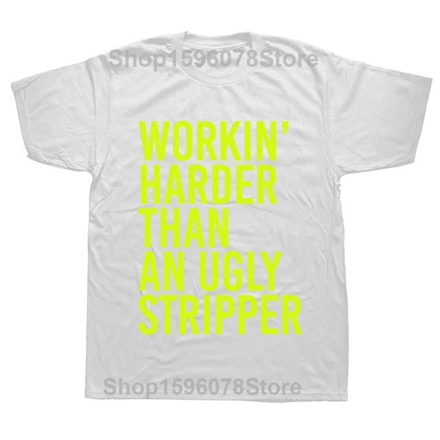 Funny Mens Working Harder Than An Ugly Stripper T-Shirt Unisex Style Shirts for Women Men Boys Plain T Shirt Customized_voghion.com